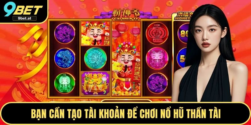 Bạn cần tạo tài khoản để chơi Nổ hũ thần tài