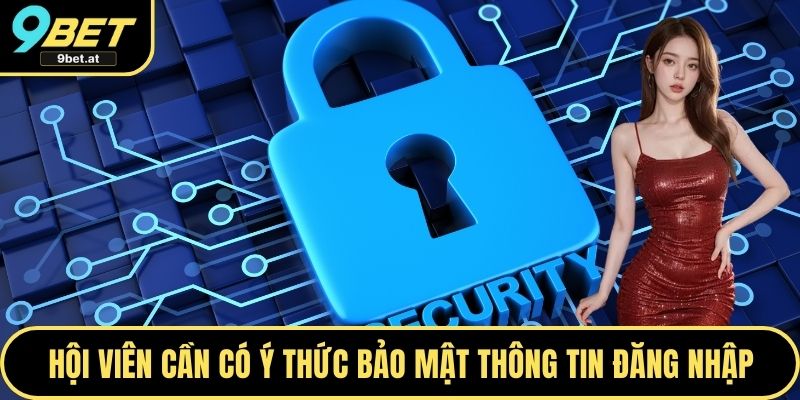 Hội viên cần có ý thức bảo mật thông tin đăng nhập