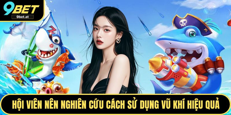 Hội viên nên nghiên cứu cách sử dụng vũ khí hiệu quả