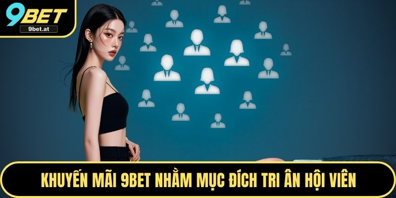 Khuyến mãi 9BET nhằm mục đích tri ân hội viên
