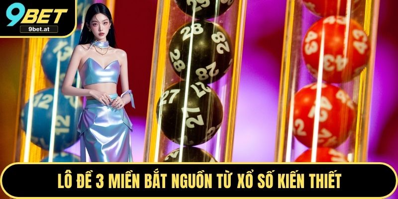 Lô đề 3 miền bắt nguồn từ xổ số kiến thiết