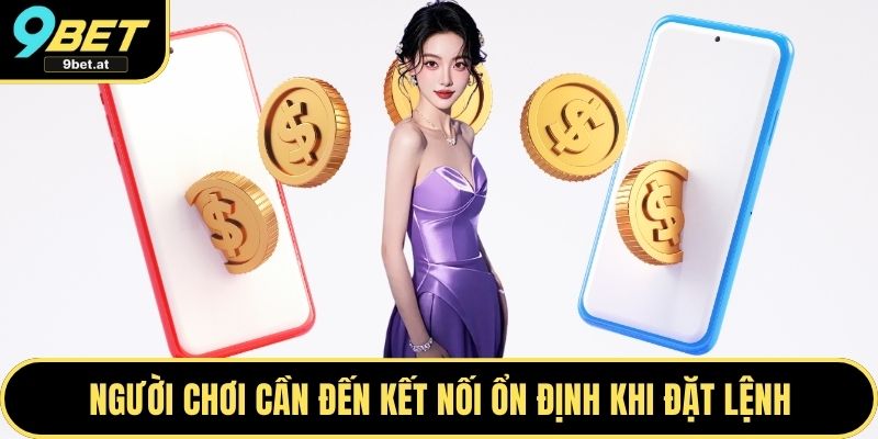 Người chơi cần đến kết nối ổn định khi đặt lệnh