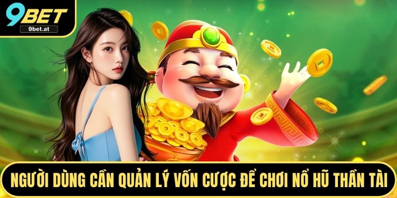 Người dùng cần quản lý vốn cược để chơi Nổ hũ thần tài