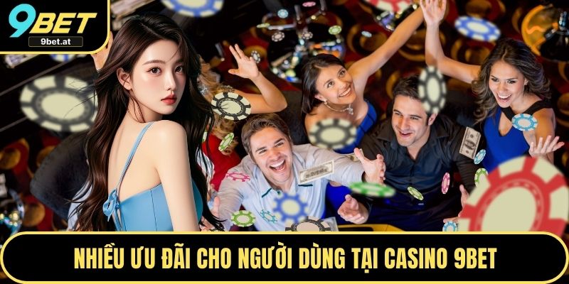 Nhiều ưu đãi cho người dùng tại Casino 9BET