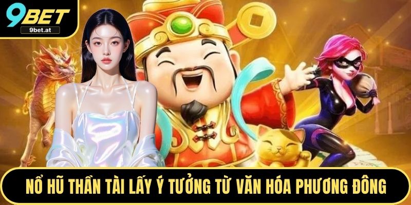 Nổ hũ thần tài lấy ý tưởng từ văn hóa phương Đông