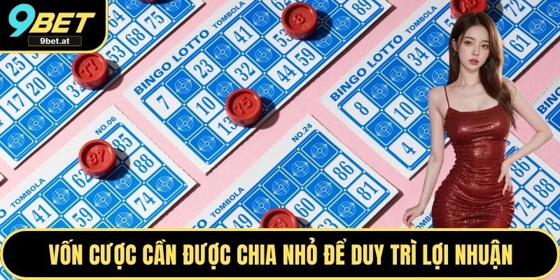 Vốn cược cần được chia nhỏ để duy trì lợi nhuận
